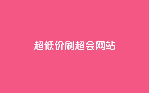 超低价刷超会网站 - 刷超会网站专家分享：超低价刷超会网站的方法。  第1张