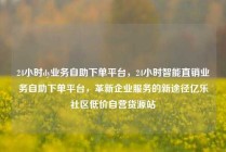 24小时dy业务自助下单平台，24小时智能直销业务自助下单平台，革新企业服务的新途径亿乐社区低价自营货源站