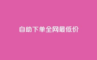 自助下单全网最低价
